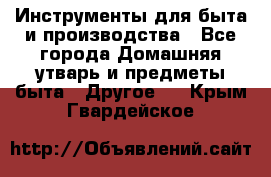 Инструменты для быта и производства - Все города Домашняя утварь и предметы быта » Другое   . Крым,Гвардейское